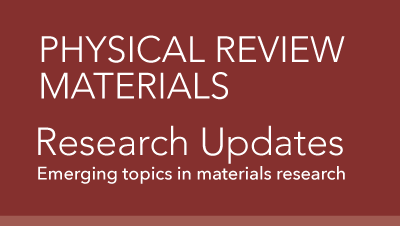 Physical Review Research Research Updates - Emerging topics in materials research